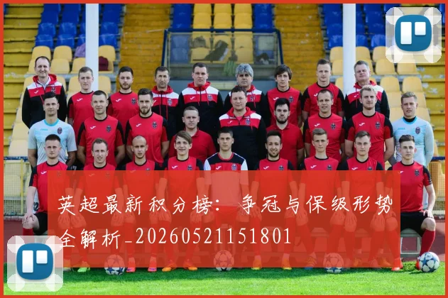 英超最新积分榜:争冠与保级形势全解析_20260521151801