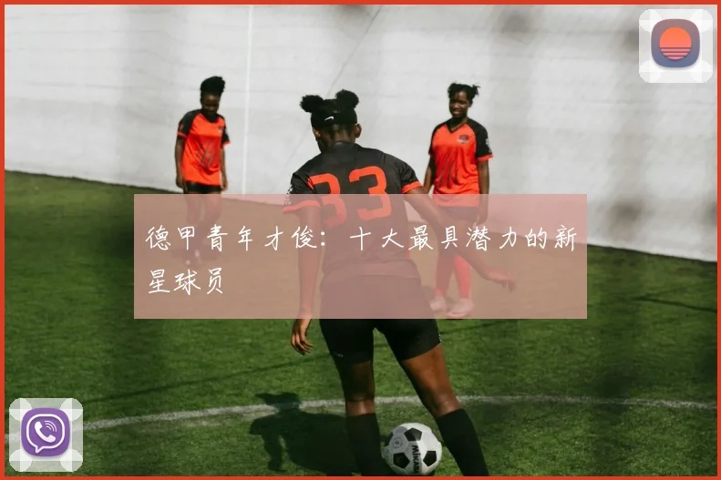 德甲青年才俊:十大最具潜力的新星球员